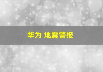 华为 地震警报